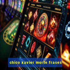 chico xavier morte frases